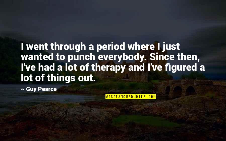 On My Period Quotes By Guy Pearce: I went through a period where I just