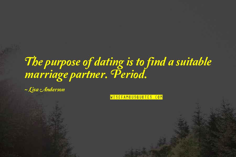 On My Period Quotes By Lisa Anderson: The purpose of dating is to find a