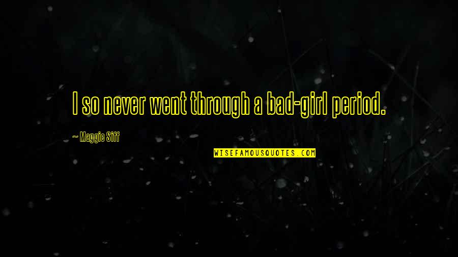 On My Period Quotes By Maggie Siff: I so never went through a bad-girl period.