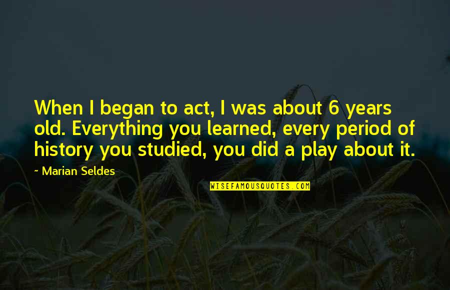 On My Period Quotes By Marian Seldes: When I began to act, I was about