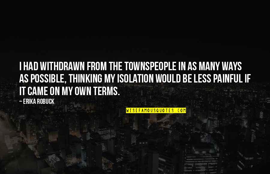 On My Terms Quotes By Erika Robuck: I had withdrawn from the townspeople in as On My Terms Quotes By Erika Robuck: I had withdrawn from the townspeople in as