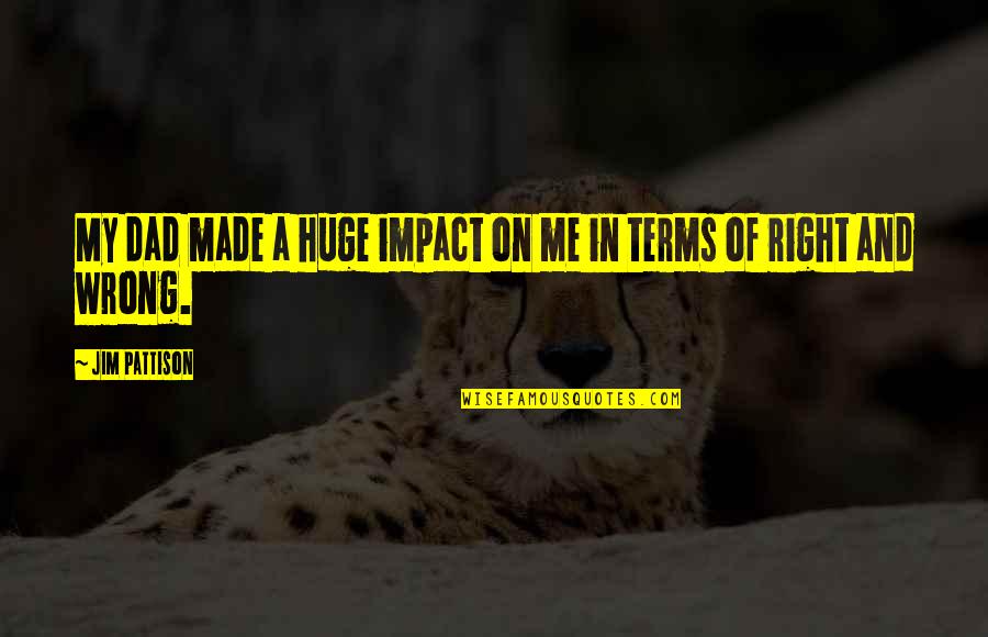 On My Terms Quotes By Jim Pattison: My dad made a huge impact on me On My Terms Quotes By Jim Pattison: My dad made a huge impact on me