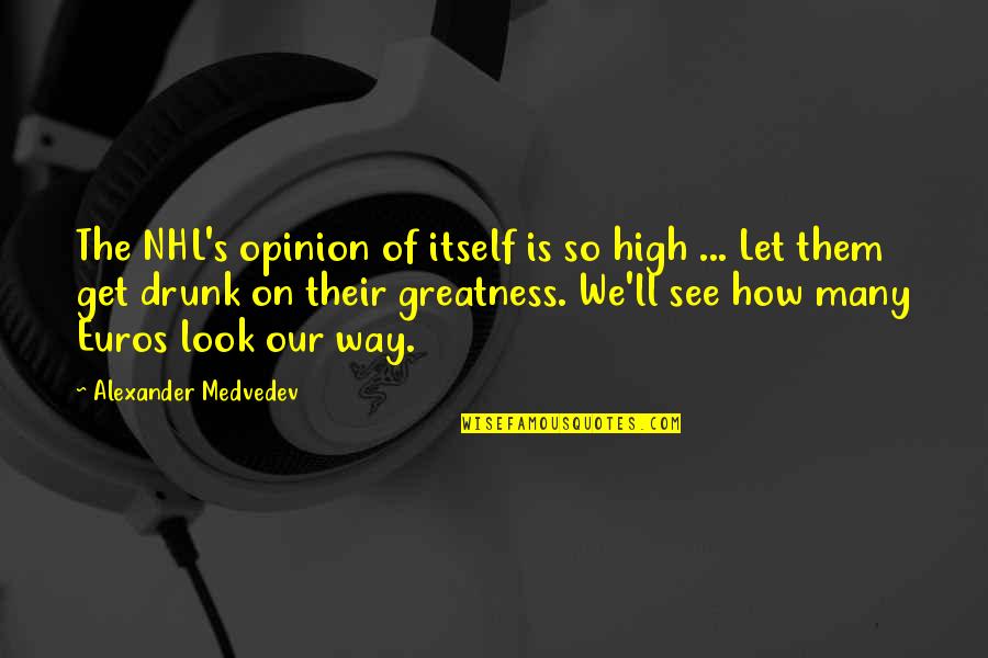 On My Way To Greatness Quotes By Alexander Medvedev: The NHL's opinion of itself is so high