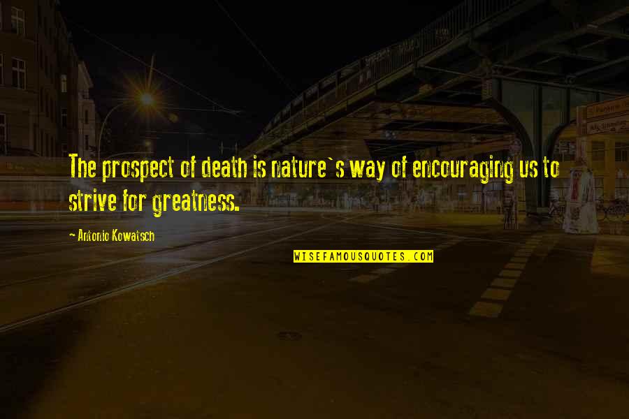 On My Way To Greatness Quotes By Antonio Kowatsch: The prospect of death is nature's way of