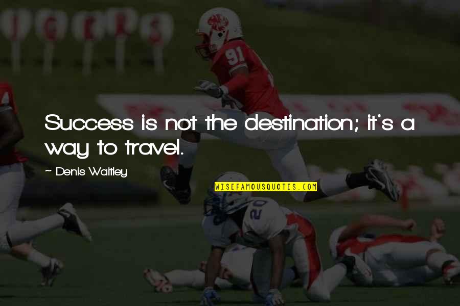 On My Way To Success Quotes By Denis Waitley: Success is not the destination; it's a way