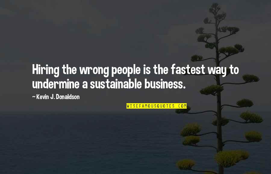 On My Way To Success Quotes By Kevin J. Donaldson: Hiring the wrong people is the fastest way