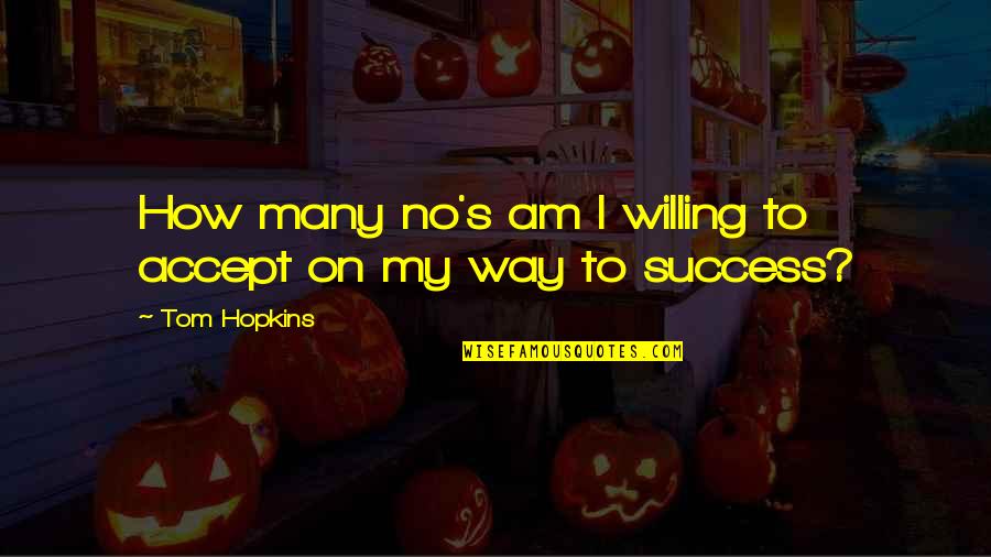 On My Way To Success Quotes By Tom Hopkins: How many no's am I willing to accept
