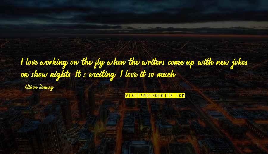 On Nights Quotes By Allison Janney: I love working on the fly when the On Nights Quotes By Allison Janney: I love working on the fly when the
