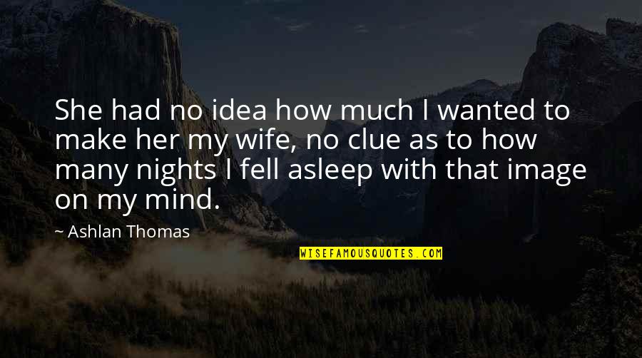 On Nights Quotes By Ashlan Thomas: She had no idea how much I wanted On Nights Quotes By Ashlan Thomas: She had no idea how much I wanted