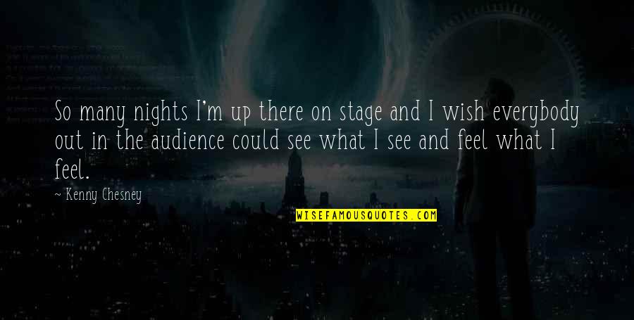 On Nights Quotes By Kenny Chesney: So many nights I'm up there on stage On Nights Quotes By Kenny Chesney: So many nights I'm up there on stage