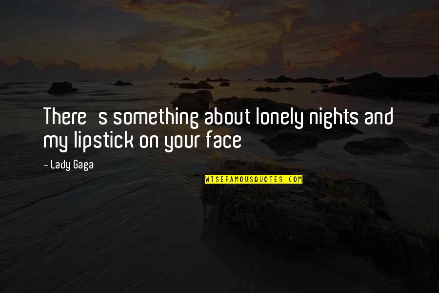 On Nights Quotes By Lady Gaga: There's something about lonely nights and my lipstick