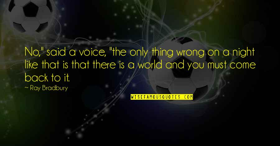 On Nights Quotes By Ray Bradbury: No," said a voice, "the only thing wrong On Nights Quotes By Ray Bradbury: No," said a voice, "the only thing wrong