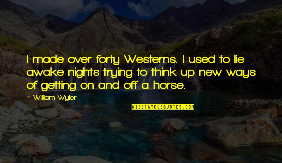 On Nights Quotes By William Wyler: I made over forty Westerns. I used to On Nights Quotes By William Wyler: I made over forty Westerns. I used to