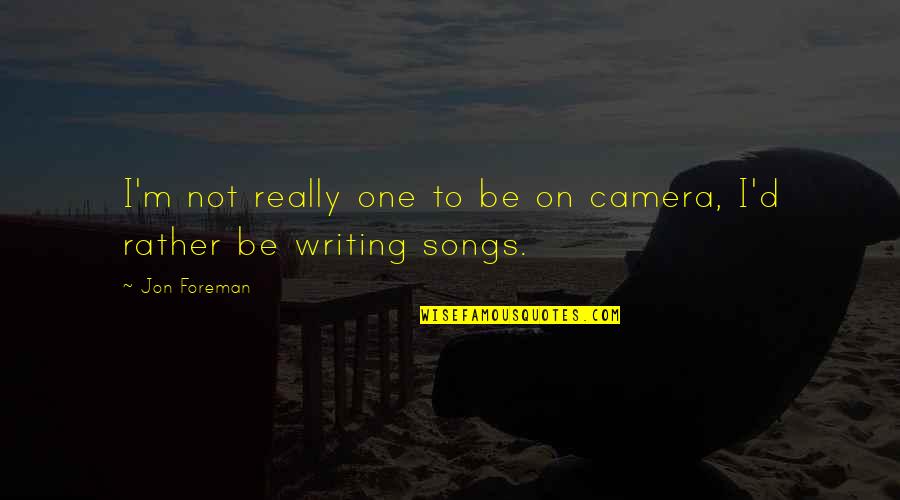 On One Quotes By Jon Foreman: I'm not really one to be on camera,