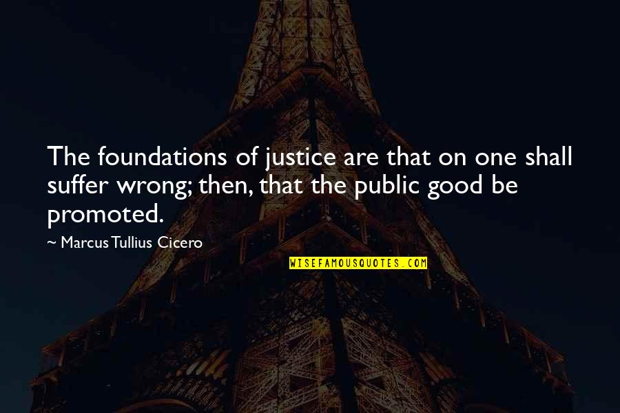 On One Quotes By Marcus Tullius Cicero: The foundations of justice are that on one