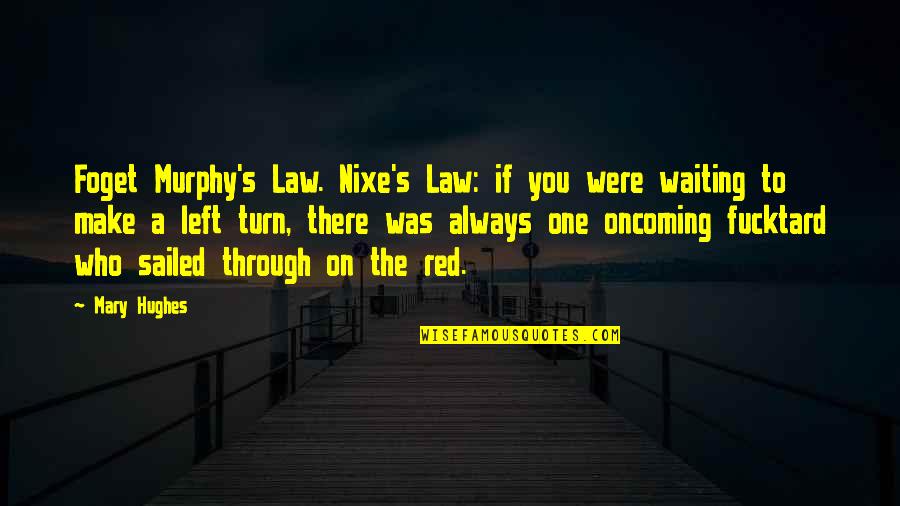 On One Quotes By Mary Hughes: Foget Murphy's Law. Nixe's Law: if you were