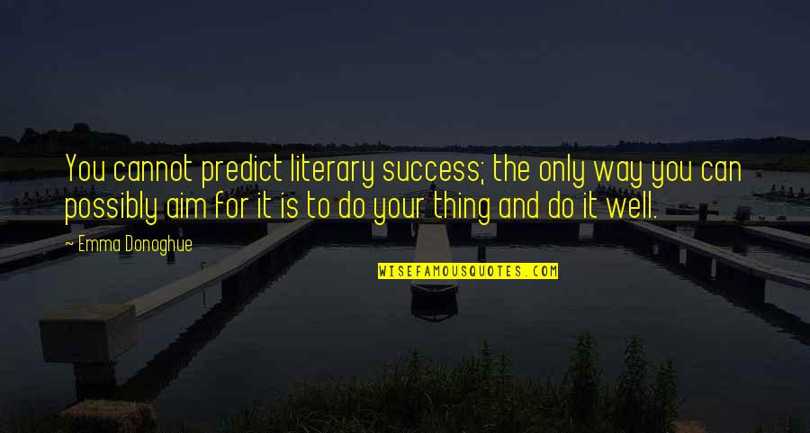 On Our Way To Success Quotes By Emma Donoghue: You cannot predict literary success; the only way
