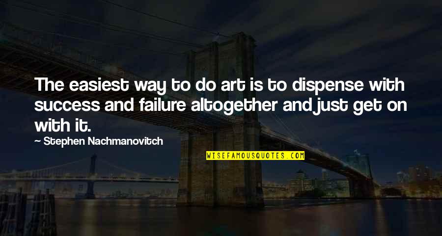 On Our Way To Success Quotes By Stephen Nachmanovitch: The easiest way to do art is to