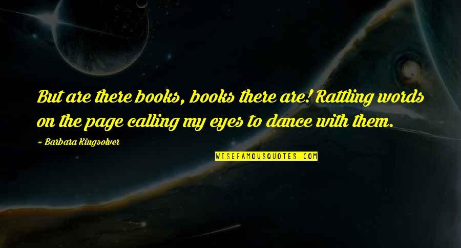 On Page Quotes By Barbara Kingsolver: But are there books, books there are! Rattling