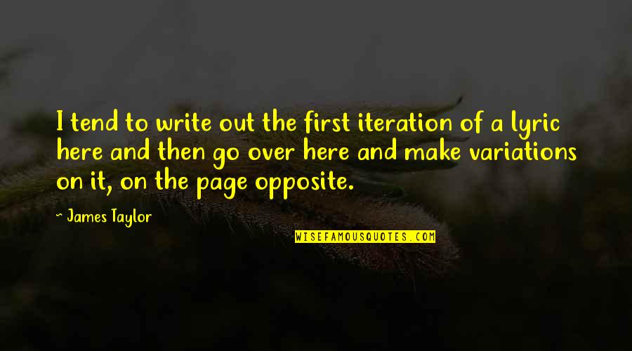 On Page Quotes By James Taylor: I tend to write out the first iteration