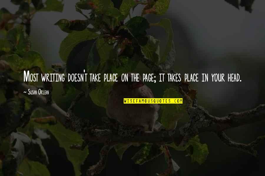 On Page Quotes By Susan Orlean: Most writing doesn't take place on the page;