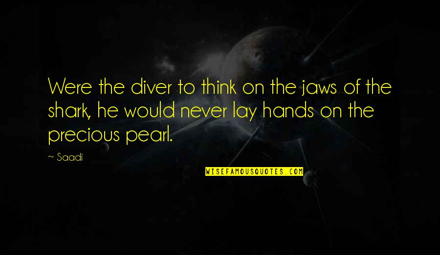 On Pearl Quotes By Saadi: Were the diver to think on the jaws On Pearl Quotes By Saadi: Were the diver to think on the jaws