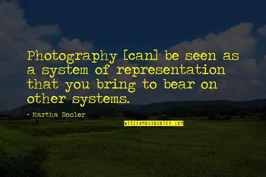 On Photography Quotes By Martha Rosler: Photography [can] be seen as a system of