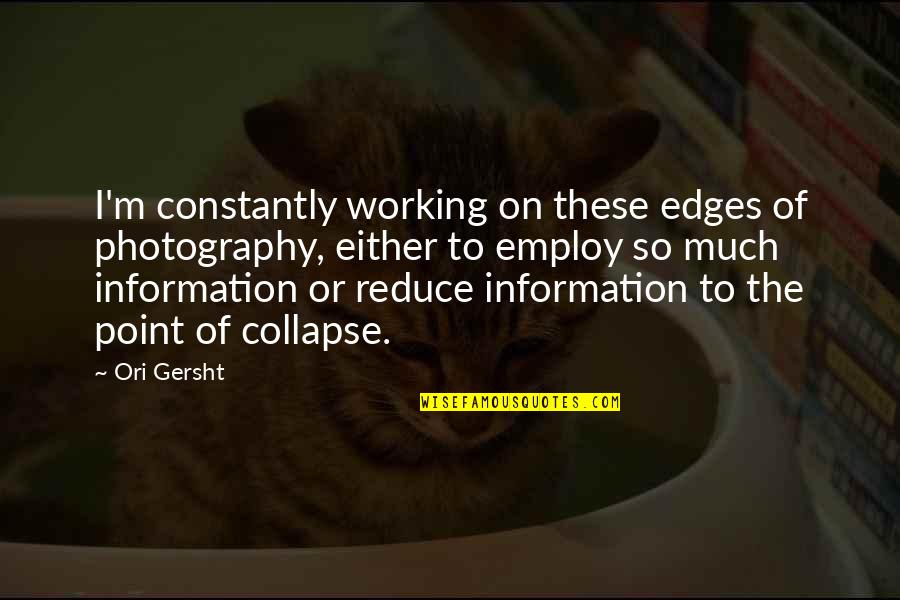On Photography Quotes By Ori Gersht: I'm constantly working on these edges of photography, On Photography Quotes By Ori Gersht: I'm constantly working on these edges of photography,