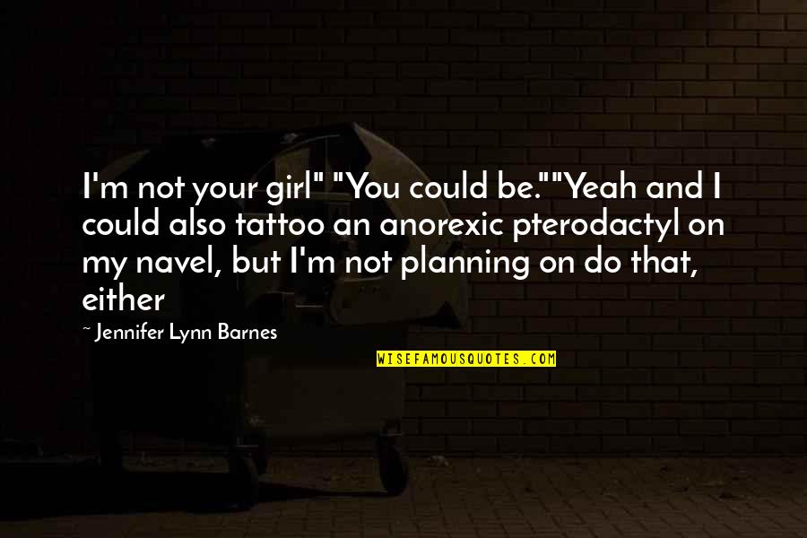 On Planning Quotes By Jennifer Lynn Barnes: I'm not your girl" "You could be.""Yeah and