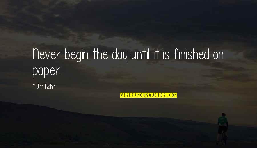On Planning Quotes By Jim Rohn: Never begin the day until it is finished