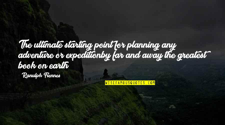 On Planning Quotes By Ranulph Fiennes: The ultimate starting point for planning any adventure