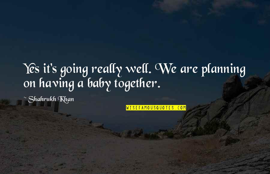 On Planning Quotes By Shahrukh Khan: Yes it's going really well. We are planning