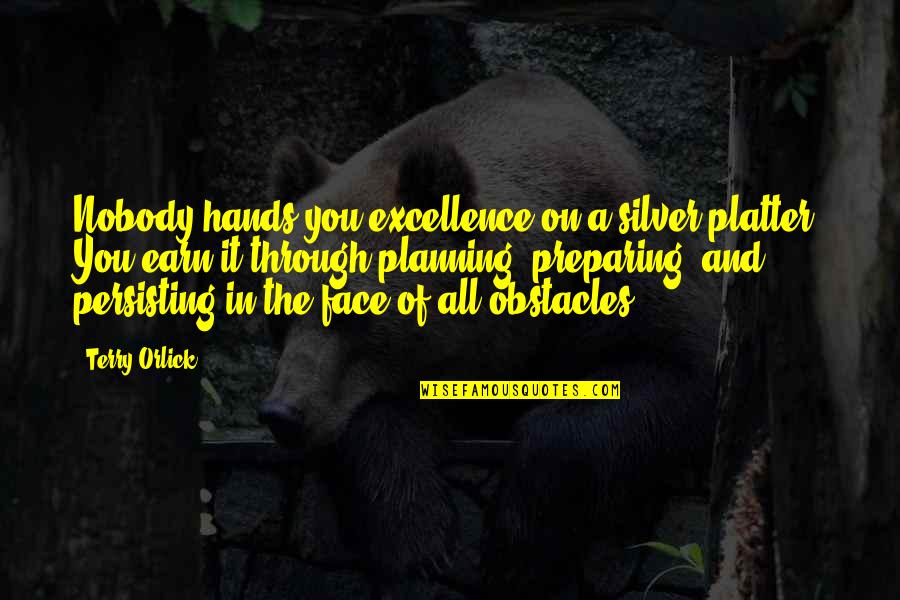 On Planning Quotes By Terry Orlick: Nobody hands you excellence on a silver platter.