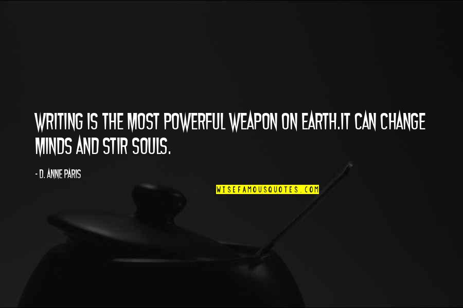 On Quote Quotes By D. Anne Paris: Writing is the most powerful weapon on earth.It