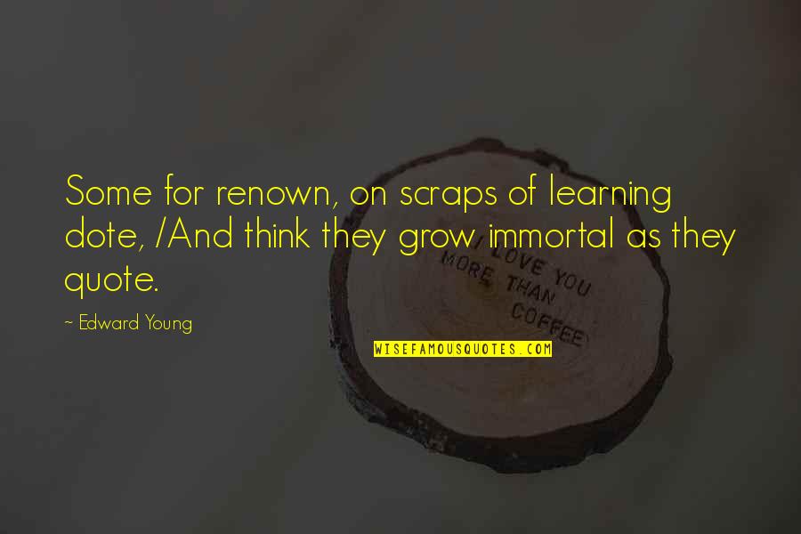 On Quote Quotes By Edward Young: Some for renown, on scraps of learning dote,