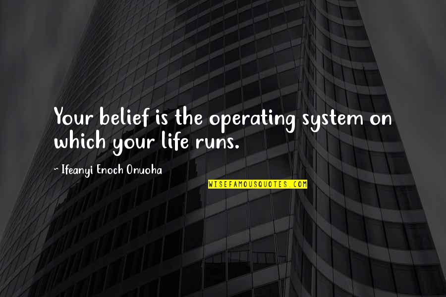 On Quote Quotes By Ifeanyi Enoch Onuoha: Your belief is the operating system on which