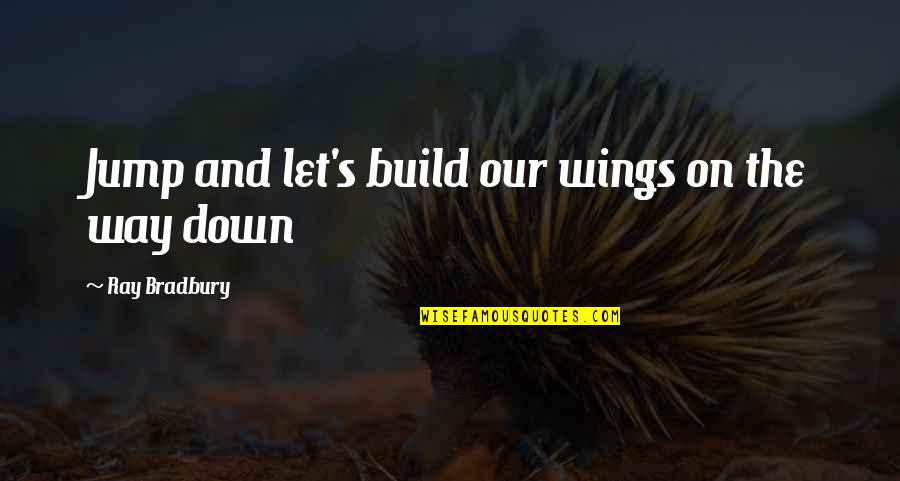 On Quote Quotes By Ray Bradbury: Jump and let's build our wings on the