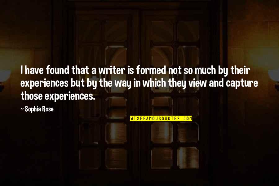 On Quote Quotes By Sophia Rose: I have found that a writer is formed