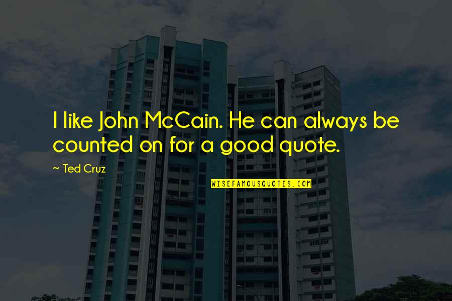 On Quote Quotes By Ted Cruz: I like John McCain. He can always be