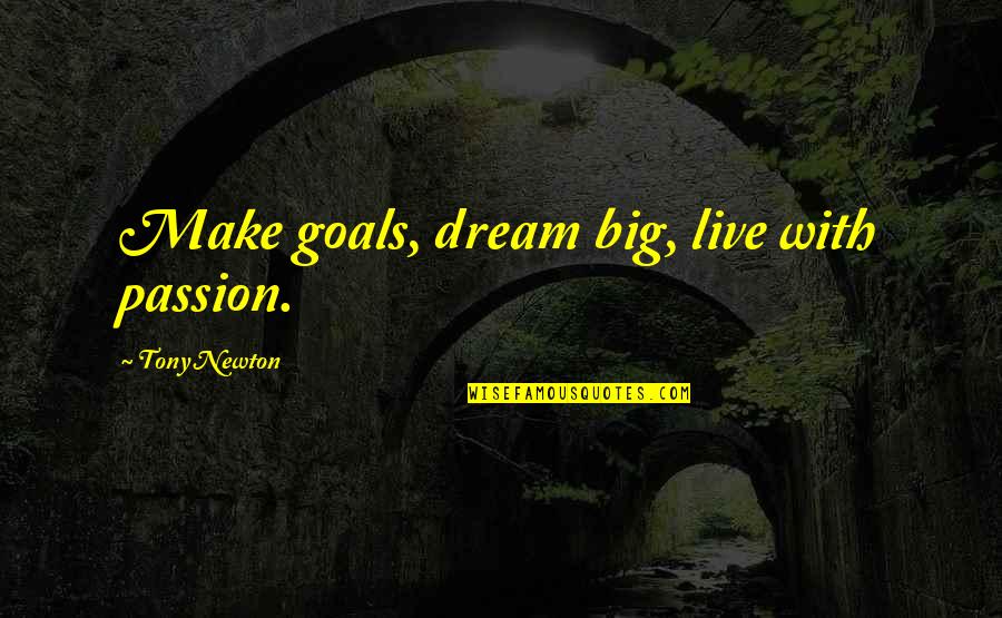 On Quote Quotes By Tony Newton: Make goals, dream big, live with passion.