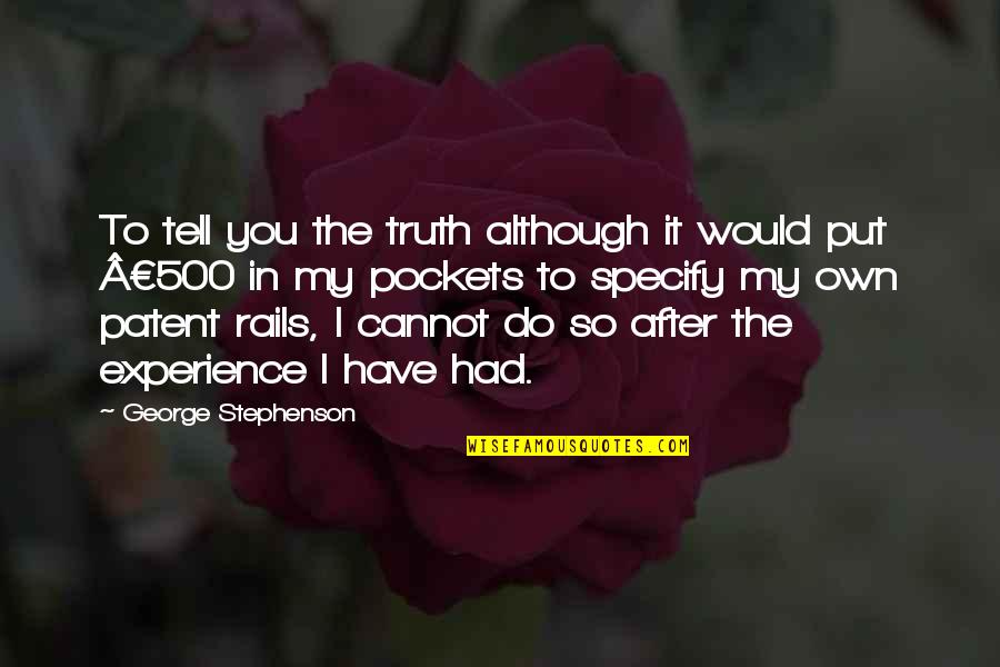 On Rails Quotes By George Stephenson: To tell you the truth although it would