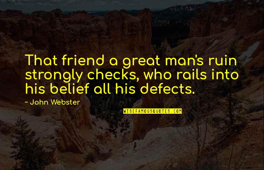 On Rails Quotes By John Webster: That friend a great man's ruin strongly checks,