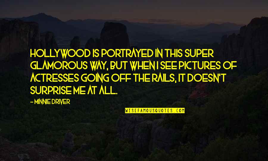 On Rails Quotes By Minnie Driver: Hollywood is portrayed in this super glamorous way,