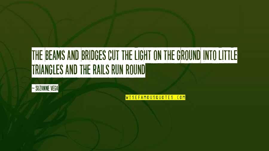 On Rails Quotes By Suzanne Vega: The beams and bridges cut the light on
