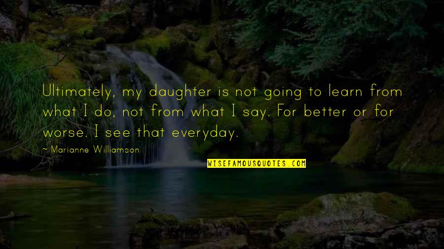 On Reviens De Nouveaux Quotes By Marianne Williamson: Ultimately, my daughter is not going to learn On Reviens De Nouveaux Quotes By Marianne Williamson: Ultimately, my daughter is not going to learn