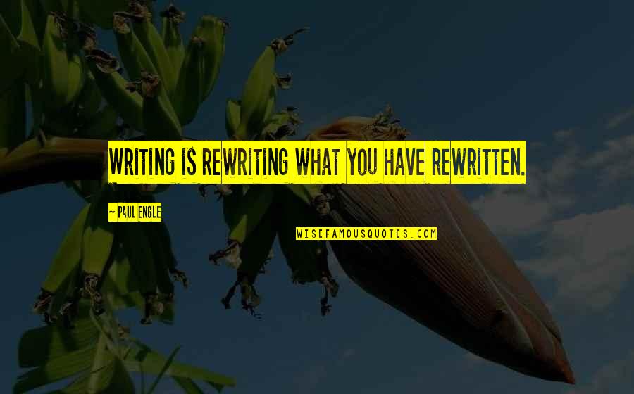 On Reviens De Nouveaux Quotes By Paul Engle: Writing is rewriting what you have rewritten. On Reviens De Nouveaux Quotes By Paul Engle: Writing is rewriting what you have rewritten.