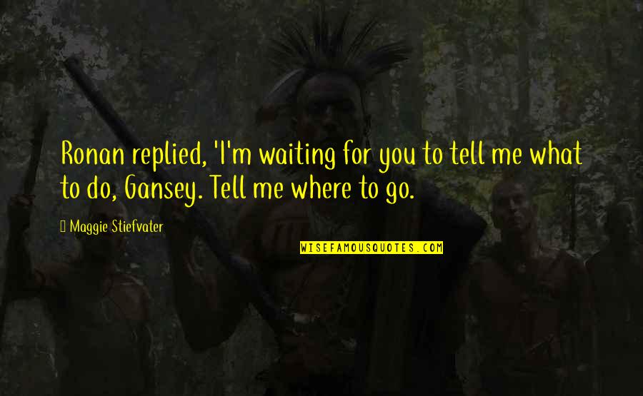 On Richard Iii Quotes By Maggie Stiefvater: Ronan replied, 'I'm waiting for you to tell On Richard Iii Quotes By Maggie Stiefvater: Ronan replied, 'I'm waiting for you to tell