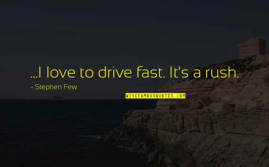 On Richard Iii Quotes By Stephen Few: ...I love to drive fast. It's a rush. On Richard Iii Quotes By Stephen Few: ...I love to drive fast. It's a rush.