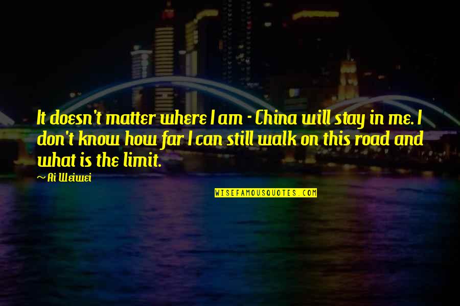 On Road Quotes By Ai Weiwei: It doesn't matter where I am - China