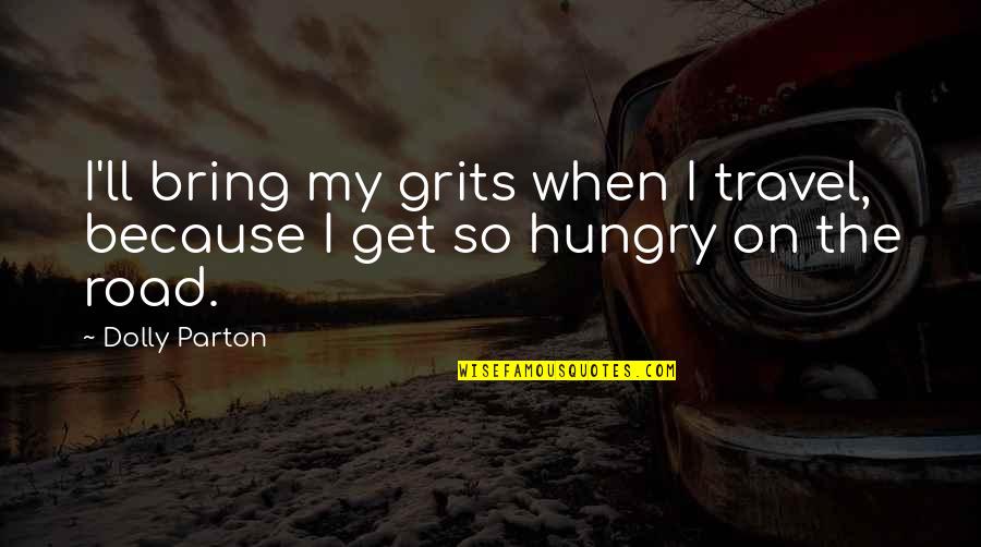 On Road Quotes By Dolly Parton: I'll bring my grits when I travel, because